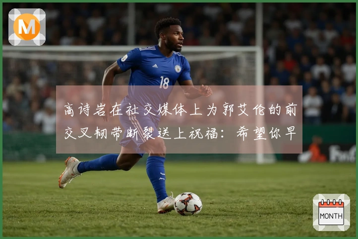 高诗岩在社交媒体上为郭艾伦的前交叉韧带断裂送上祝福:希望你早日康复,伦哥